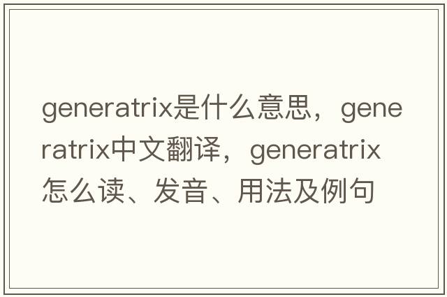 generatrix是什么意思，generatrix中文翻譯，generatrix怎么讀、發(fā)音、用法及例句