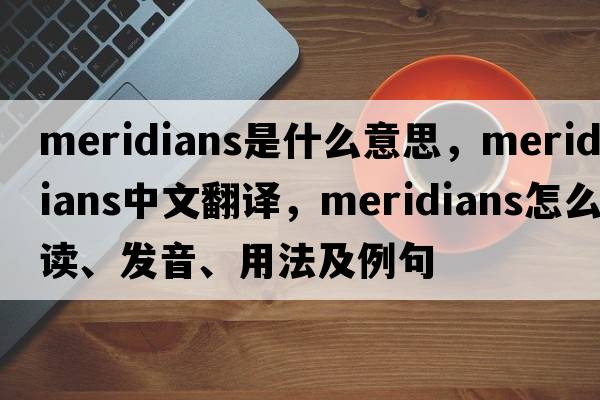 meridians是什么意思，meridians中文翻譯，meridians怎么讀、發(fā)音、用法及例句