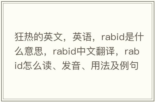 狂熱的英文，英語(yǔ)，rabid是什么意思，rabid中文翻譯，rabid怎么讀、發(fā)音、用法及例句
