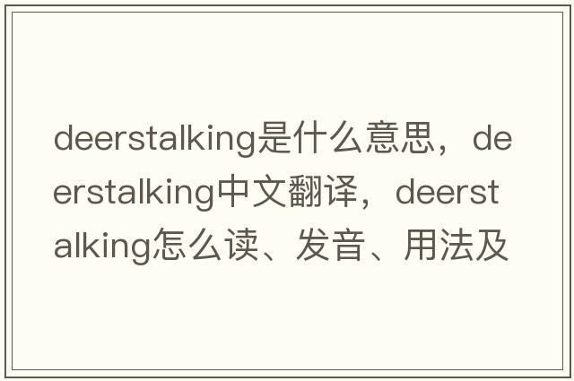deerstalking是什么意思，deerstalking中文翻譯，deerstalking怎么讀、發(fā)音、用法及例句