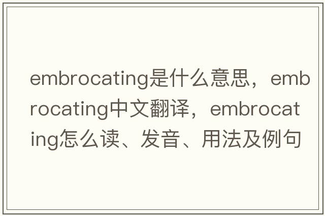 embrocating是什么意思，embrocating中文翻譯，embrocating怎么讀、發(fā)音、用法及例句