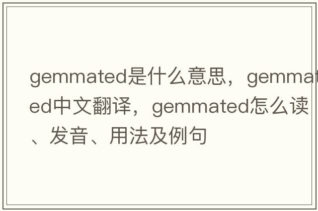 gemmated是什么意思，gemmated中文翻譯，gemmated怎么讀、發(fā)音、用法及例句