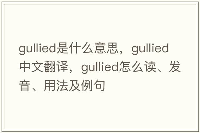 gullied是什么意思，gullied中文翻譯，gullied怎么讀、發(fā)音、用法及例句