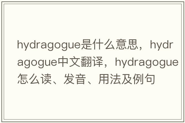 hydragogue是什么意思，hydragogue中文翻譯，hydragogue怎么讀、發(fā)音、用法及例句