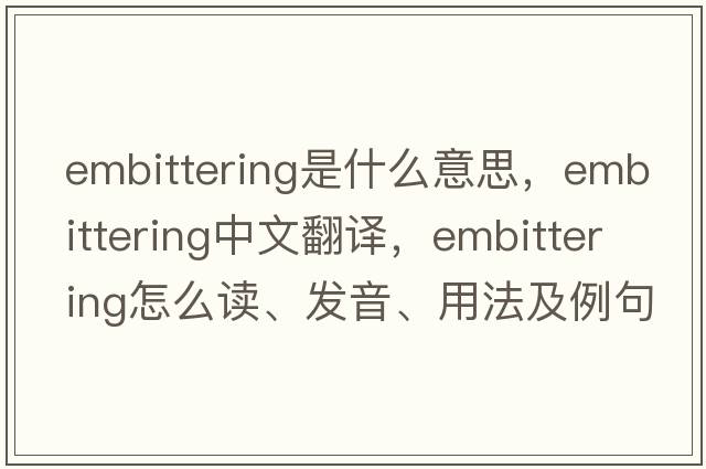 embittering是什么意思，embittering中文翻譯，embittering怎么讀、發(fā)音、用法及例句