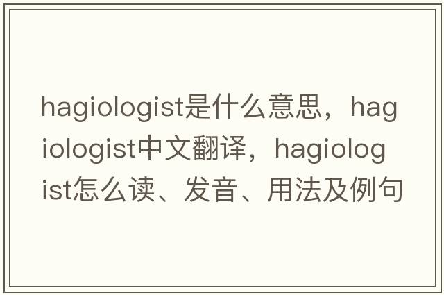 hagiologist是什么意思，hagiologist中文翻譯，hagiologist怎么讀、發(fā)音、用法及例句