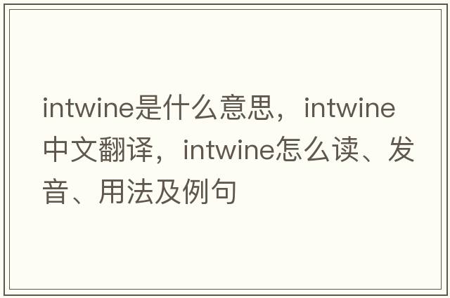 intwine是什么意思，intwine中文翻譯，intwine怎么讀、發(fā)音、用法及例句