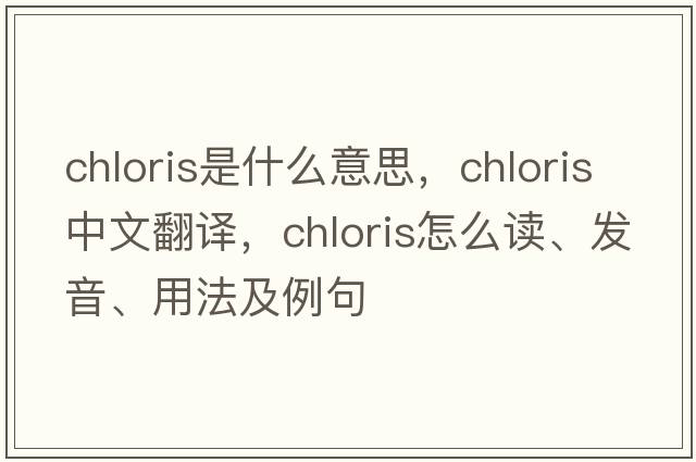 Chloris是什么意思，Chloris中文翻譯，Chloris怎么讀、發(fā)音、用法及例句