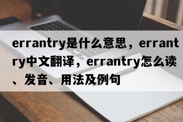 errantry是什么意思，errantry中文翻譯，errantry怎么讀、發(fā)音、用法及例句