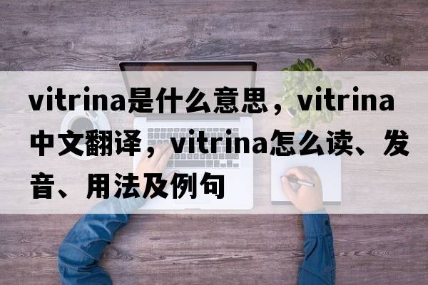 vitrina是什么意思，vitrina中文翻譯，vitrina怎么讀、發(fā)音、用法及例句
