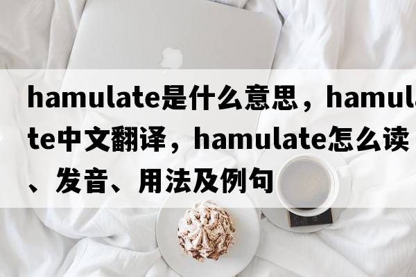 hamulate是什么意思，hamulate中文翻譯，hamulate怎么讀、發(fā)音、用法及例句