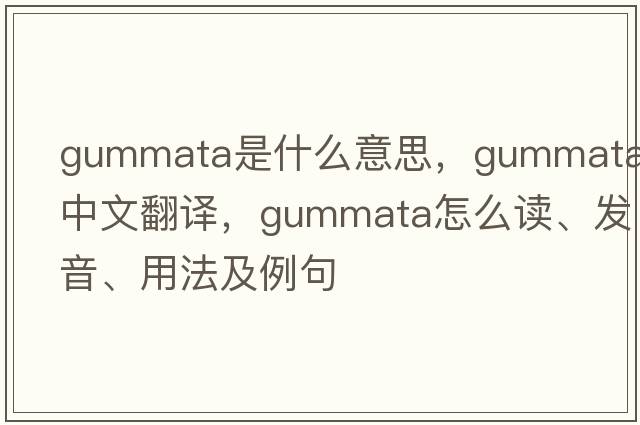 gummata是什么意思，gummata中文翻譯，gummata怎么讀、發(fā)音、用法及例句