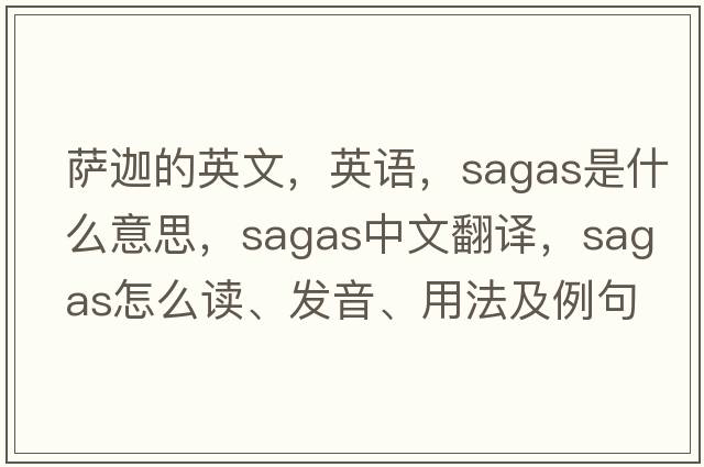 薩迦的英文，英語(yǔ)，sagas是什么意思，sagas中文翻譯，sagas怎么讀、發(fā)音、用法及例句