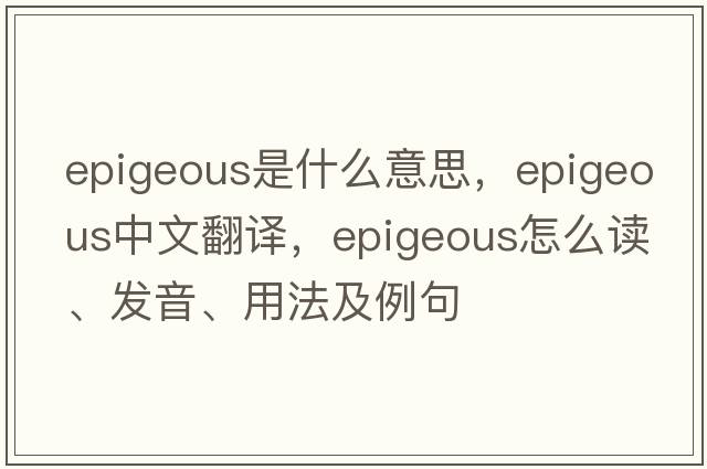 epigeous是什么意思，epigeous中文翻譯，epigeous怎么讀、發(fā)音、用法及例句