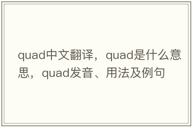 quad中文翻譯，quad是什么意思，quad發(fā)音、用法及例句