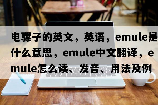 電騾子的英文，英語(yǔ)，Emule是什么意思，Emule中文翻譯，Emule怎么讀、發(fā)音、用法及例句