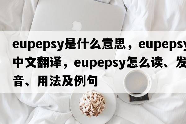 eupepsy是什么意思，eupepsy中文翻譯，eupepsy怎么讀、發(fā)音、用法及例句