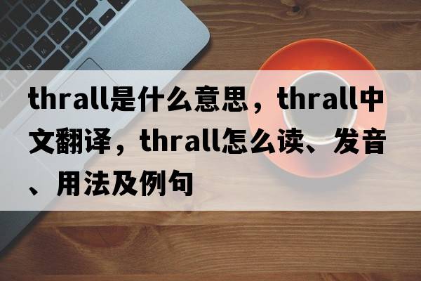 thrall是什么意思，thrall中文翻譯，thrall怎么讀、發(fā)音、用法及例句