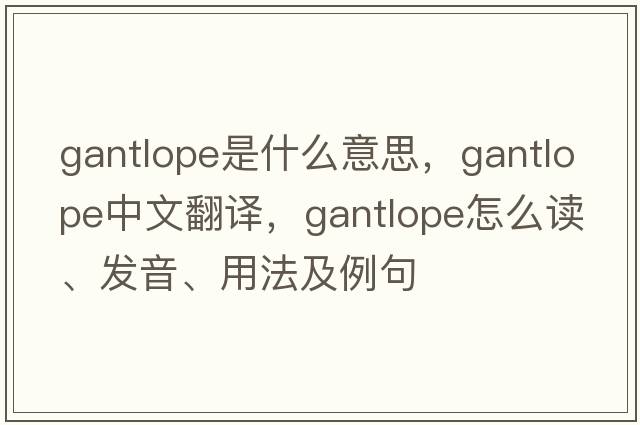 gantlope是什么意思，gantlope中文翻譯，gantlope怎么讀、發(fā)音、用法及例句