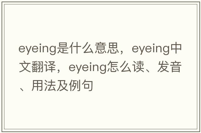 eyeing是什么意思，eyeing中文翻譯，eyeing怎么讀、發(fā)音、用法及例句
