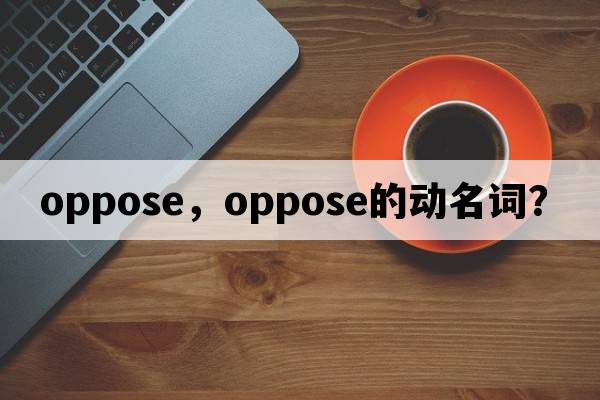 oppose，oppose的動(dòng)名詞？