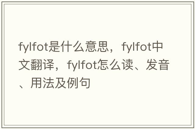fylfot是什么意思，fylfot中文翻譯，fylfot怎么讀、發(fā)音、用法及例句