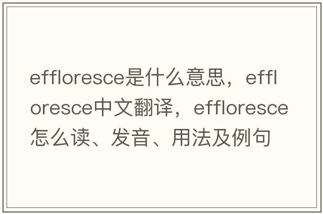 effloresce是什么意思，effloresce中文翻譯，effloresce怎么讀、發(fā)音、用法及例句