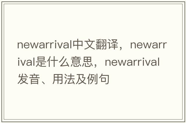 newarrival中文翻譯，newarrival是什么意思，newarrival發(fā)音、用法及例句