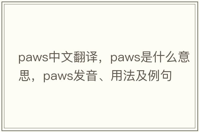 paws中文翻譯，paws是什么意思，paws發(fā)音、用法及例句
