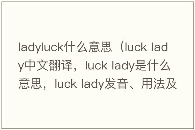 ladyluck什么意思（luck lady中文翻譯，luck lady是什么意思，luck lady發(fā)音、用法及例句）