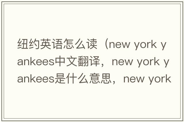 紐約英語(yǔ)怎么讀（new york yankees中文翻譯，new york yankees是什么意思，new york yankees發(fā)音、用法及例句）
