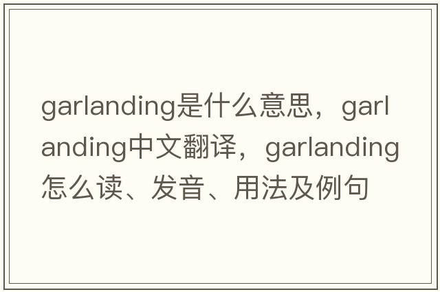 garlanding是什么意思，garlanding中文翻譯，garlanding怎么讀、發(fā)音、用法及例句