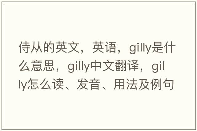 侍從的英文，英語(yǔ)，gilly是什么意思，gilly中文翻譯，gilly怎么讀、發(fā)音、用法及例句
