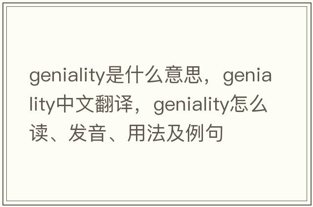 geniality是什么意思，geniality中文翻譯，geniality怎么讀、發(fā)音、用法及例句