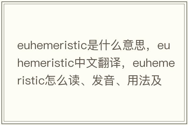 euhemeristic是什么意思，euhemeristic中文翻譯，euhemeristic怎么讀、發(fā)音、用法及例句