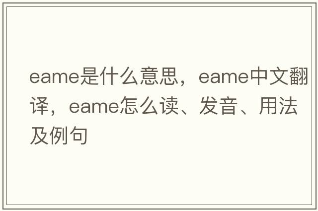 EAME是什么意思，EAME中文翻譯，EAME怎么讀、發(fā)音、用法及例句