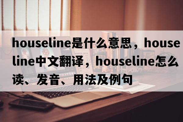 houseline是什么意思，houseline中文翻譯，houseline怎么讀、發(fā)音、用法及例句