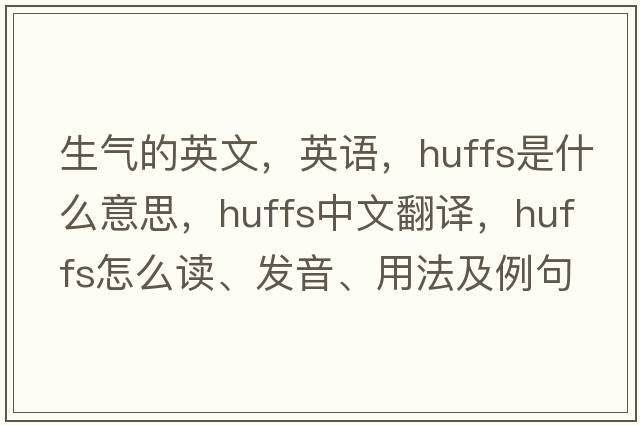 生氣的英文，英語(yǔ)，huffs是什么意思，huffs中文翻譯，huffs怎么讀、發(fā)音、用法及例句