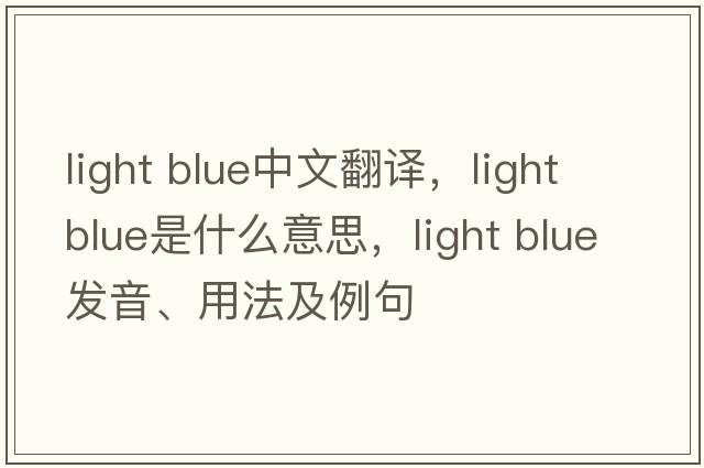 light blue中文翻譯，light blue是什么意思，light blue發(fā)音、用法及例句