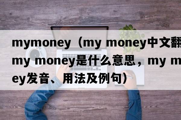 mymoney（my money中文翻譯，my money是什么意思，my money發(fā)音、用法及例句）