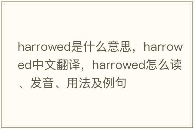 harrowed是什么意思，harrowed中文翻譯，harrowed怎么讀、發(fā)音、用法及例句