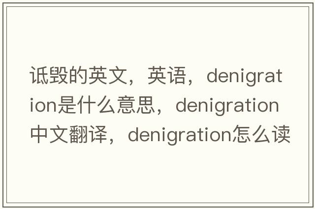 詆毀的英文，英語(yǔ)，denigration是什么意思，denigration中文翻譯，denigration怎么讀、發(fā)音、用法及例句