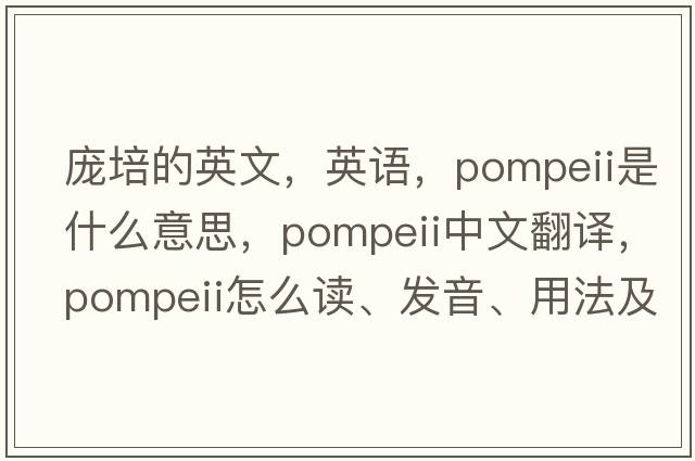 龐培的英文，英語(yǔ)，Pompeii是什么意思，Pompeii中文翻譯，Pompeii怎么讀、發(fā)音、用法及例句
