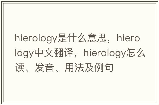 hierology是什么意思，hierology中文翻譯，hierology怎么讀、發(fā)音、用法及例句