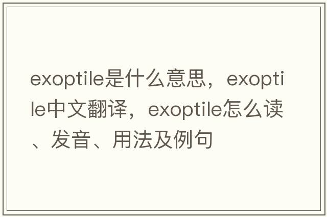 exoptile是什么意思，exoptile中文翻譯，exoptile怎么讀、發(fā)音、用法及例句