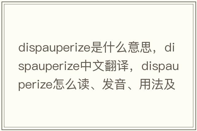 dispauperize是什么意思，dispauperize中文翻譯，dispauperize怎么讀、發(fā)音、用法及例句