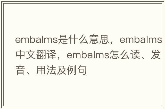 embalms是什么意思，embalms中文翻譯，embalms怎么讀、發(fā)音、用法及例句