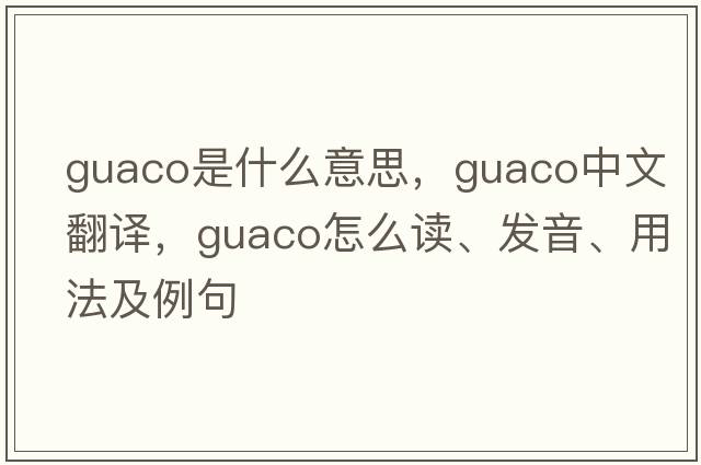 guaco是什么意思，guaco中文翻譯，guaco怎么讀、發(fā)音、用法及例句