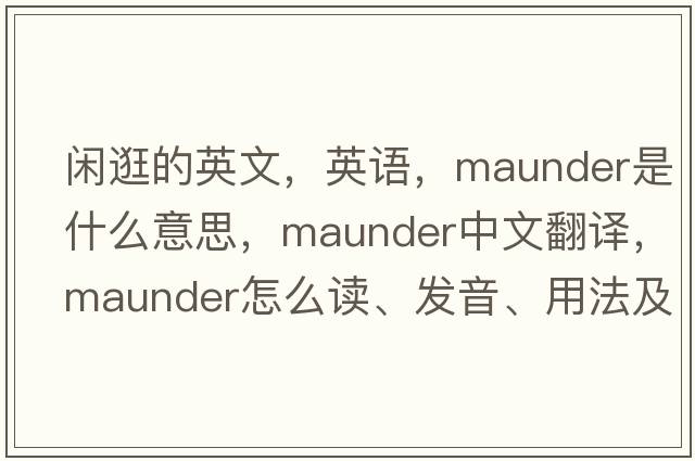 閑逛的英文，英語(yǔ)，maunder是什么意思，maunder中文翻譯，maunder怎么讀、發(fā)音、用法及例句