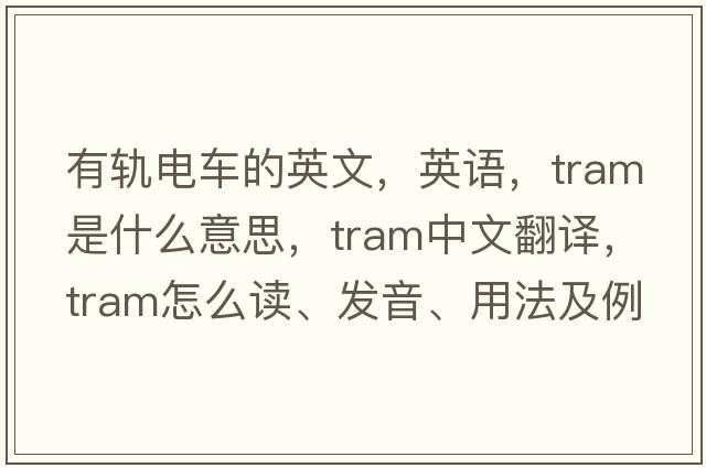 有軌電車(chē)的英文，英語(yǔ)，tram是什么意思，tram中文翻譯，tram怎么讀、發(fā)音、用法及例句